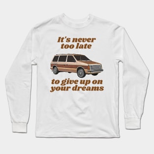 It's Never Too Late To Give Up On Your Dreams // Minivan Life Long Sleeve T-Shirt